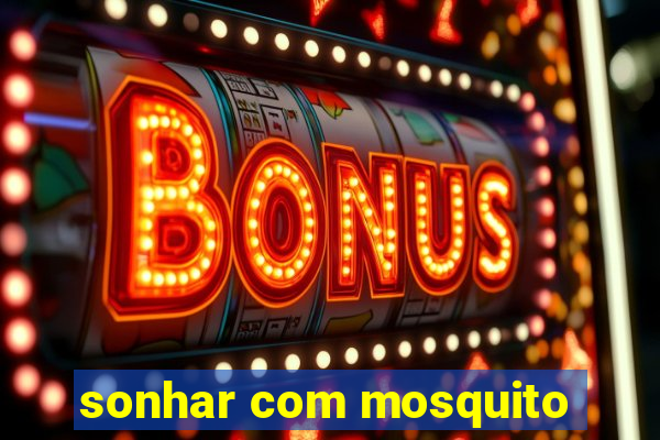 sonhar com mosquito